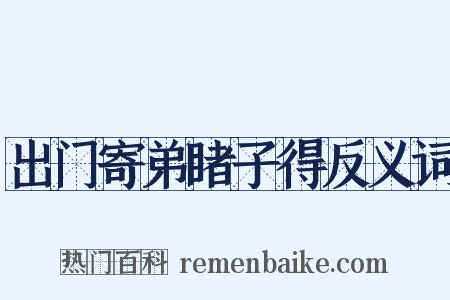 出门寄弟睹子得反义词是什么意思的图片